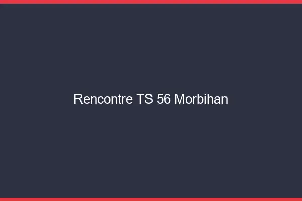Rencontre TS 56 morbihan