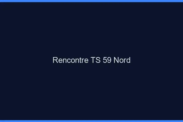 Rencontre TS 59 nord