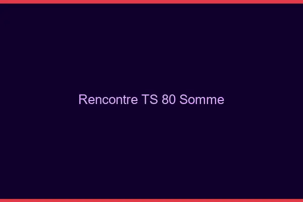Rencontre TS 80 somme