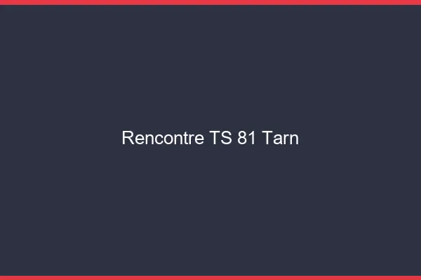 Rencontre TS 81 tarn