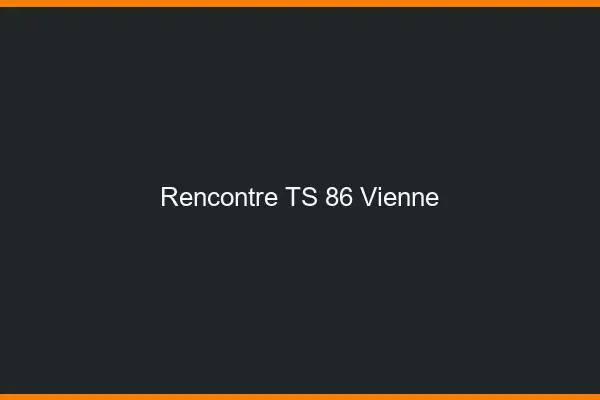 Rencontre TS 86 vienne