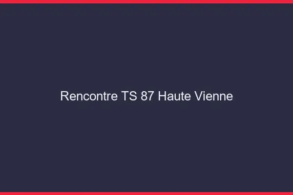 Rencontre TS 87 haute-vienne