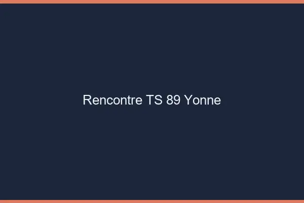 Rencontre TS 89 yonne