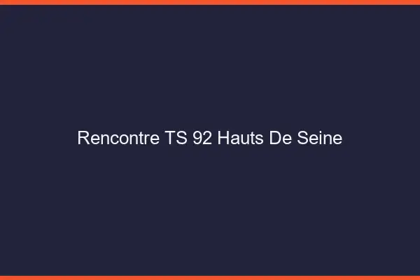 Rencontre TS 92 hauts-de-seine