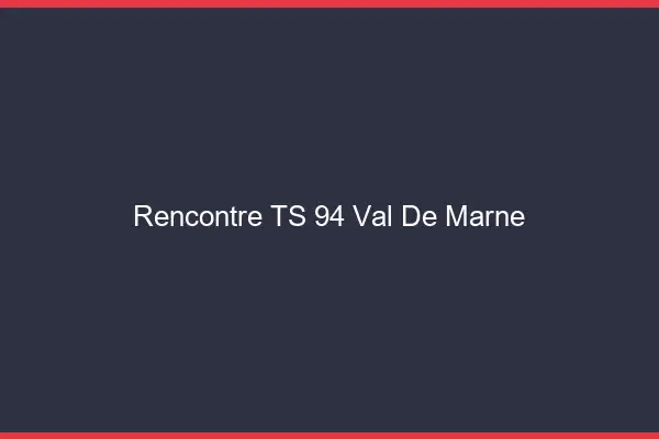 Rencontre TS 94 val-de-marne
