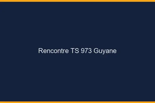 Rencontre TS 973 Guyane