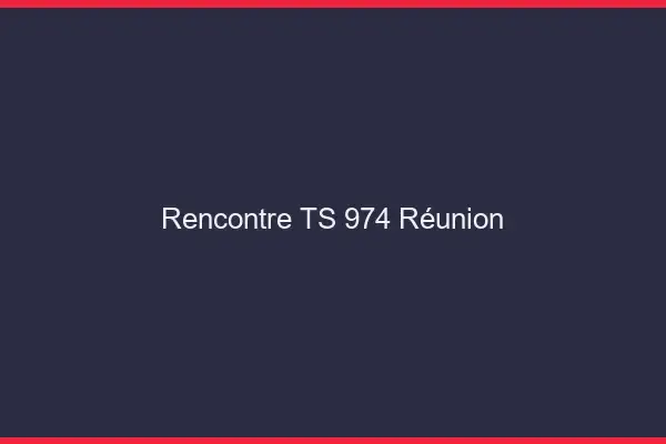 Rencontre TS 974 Réunion