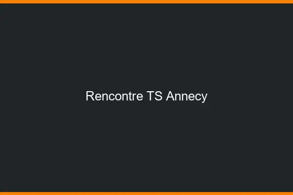 Rencontre TS Annecy