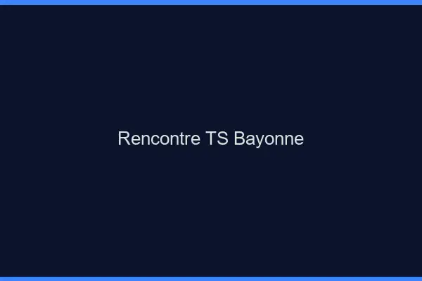 Rencontre TS Bayonne