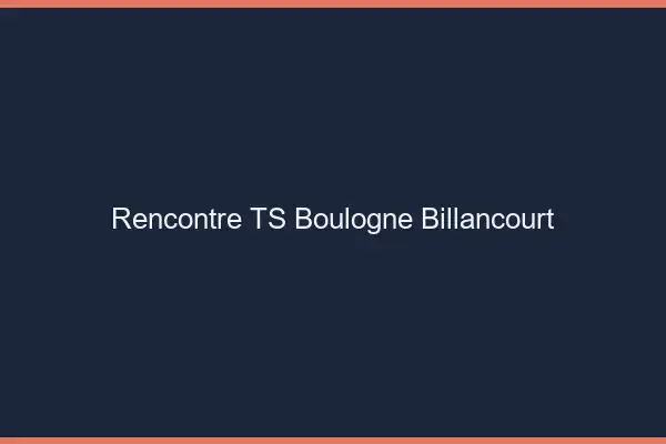 Rencontre TS Boulogne-Billancourt