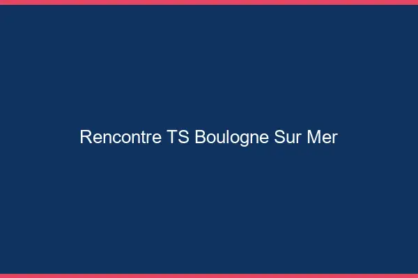 Rencontre TS Boulogne-sur-Mer