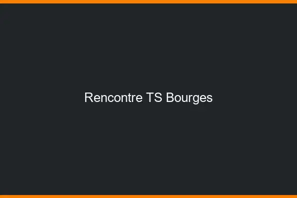 Rencontre TS Bourges