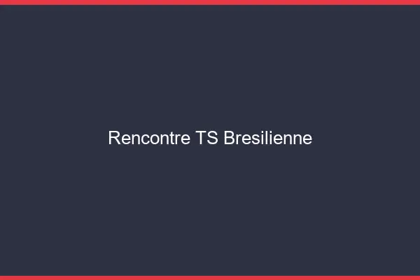 Rencontre TS brésilienne