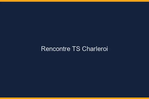 Rencontre TS Charleroi