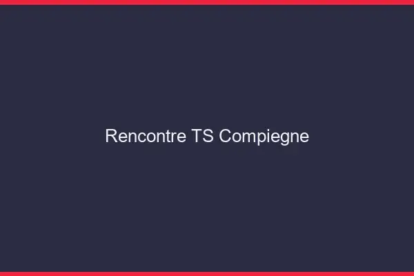 Rencontre TS Compiègne