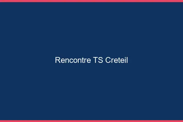 Rencontre TS Créteil