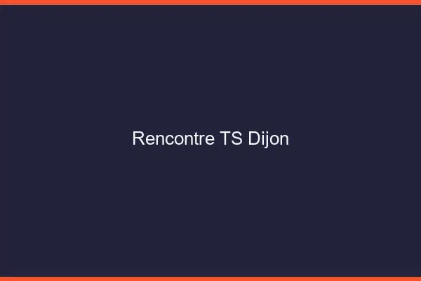 Rencontre TS Dijon