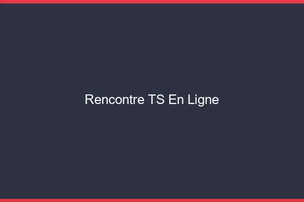 Rencontre TS en ligne