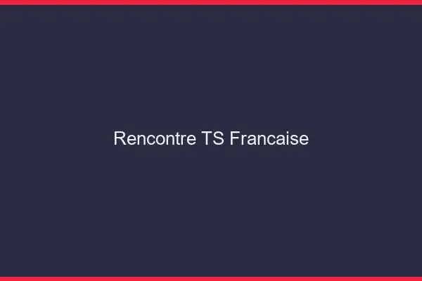 Rencontre TS française