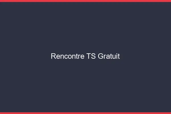 Rencontre TS gratuit
