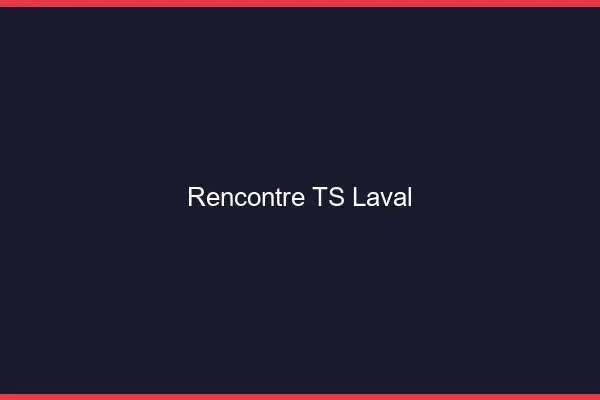Rencontre TS Laval