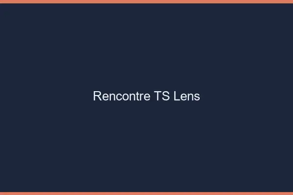 Rencontre TS Lens
