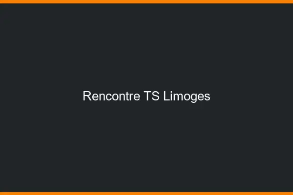 Rencontre TS Limoges