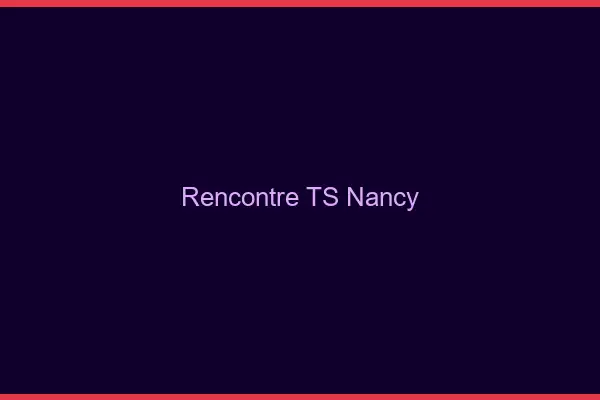 Rencontre TS Nancy