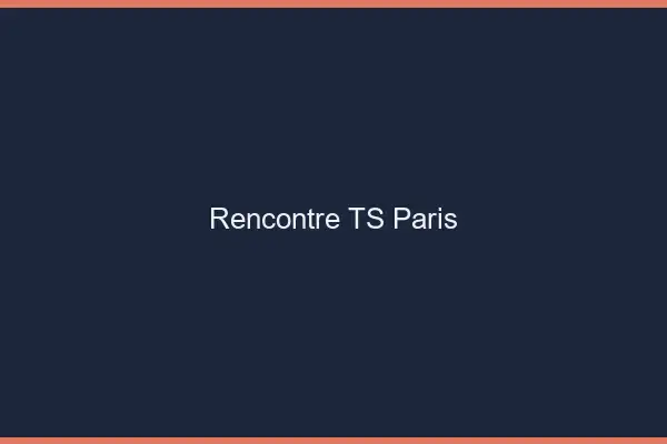 Rencontre TS Paris