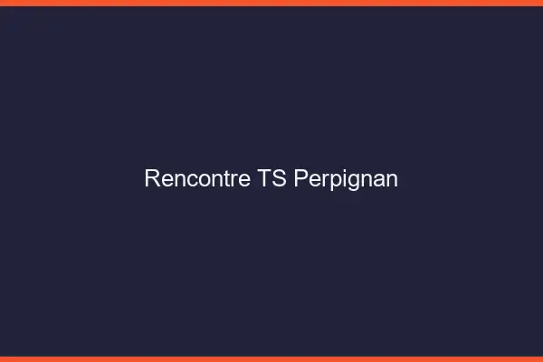 Rencontre TS Perpignan