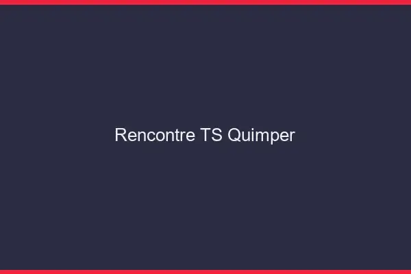 Rencontre TS Quimper