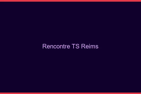 Rencontre TS Reims