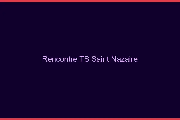 Rencontre TS Saint-Nazaire