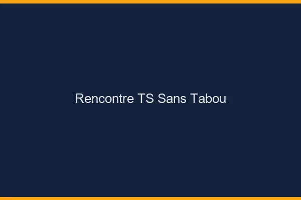 Rencontre TS sans tabou