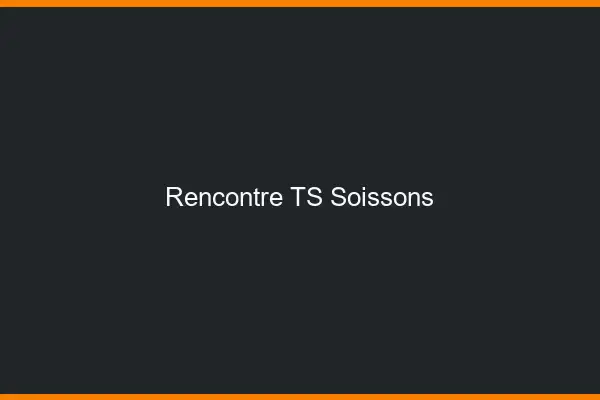 Rencontre TS Soissons
