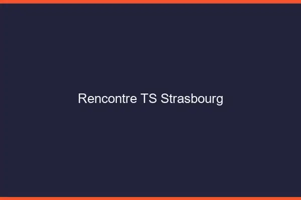 Rencontre TS Strasbourg