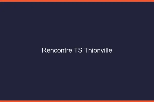 Rencontre TS Thionville