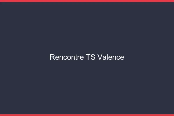 Rencontre TS Valence