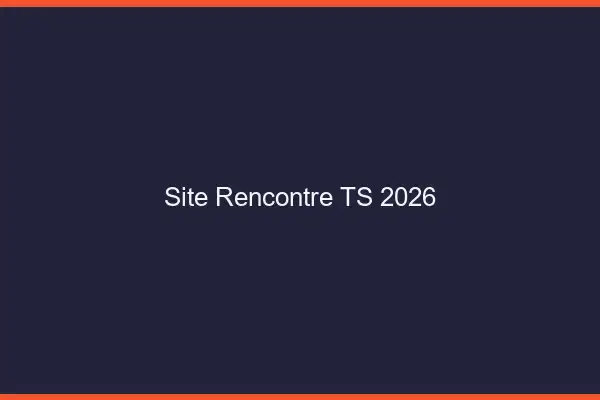 Site rencontre TS 2026