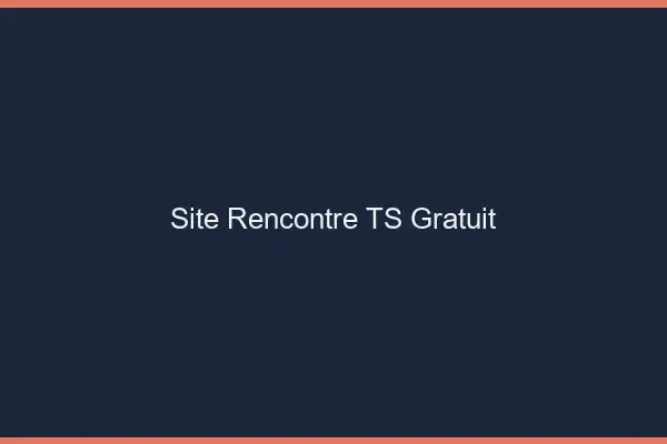 Site rencontre TS gratuit