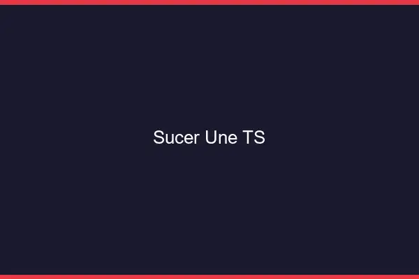Sucer une TS