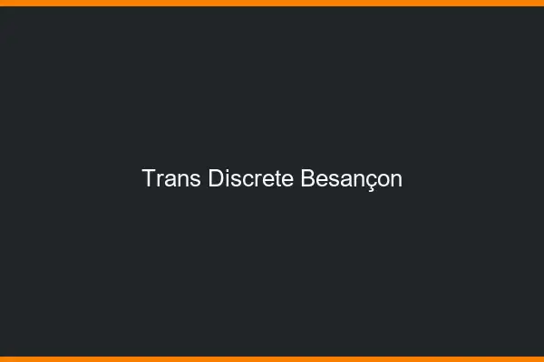 Trans discrète Besançon