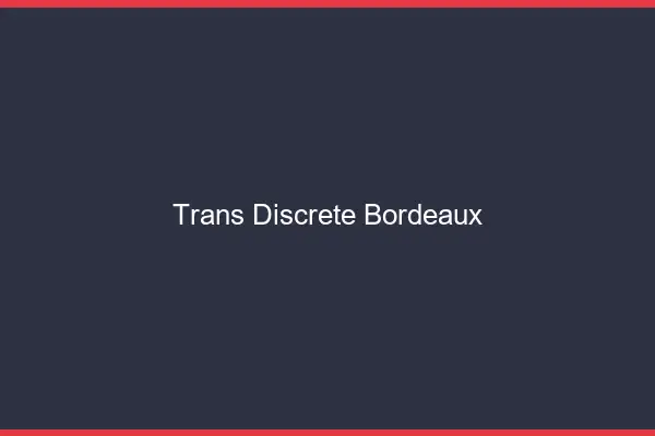 Trans discrète Bordeaux