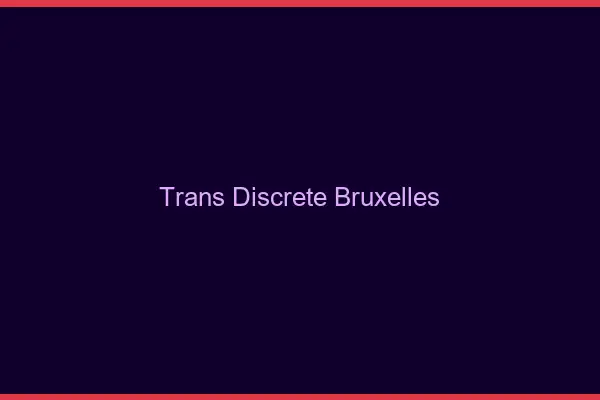 Trans discrète Bruxelles