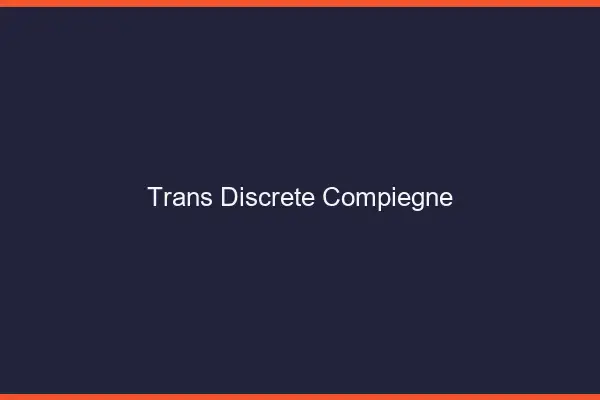 Trans discrète Compiègne