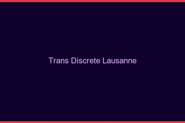 Trans discrète Lausanne