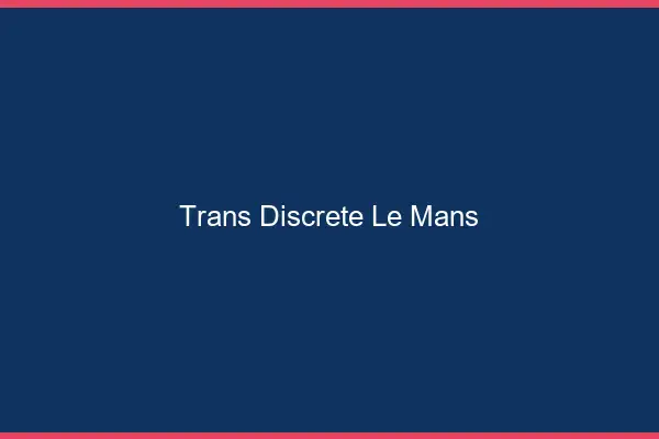 Trans discrète le mans