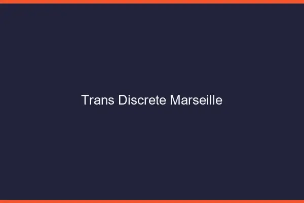 Trans discrète Marseille