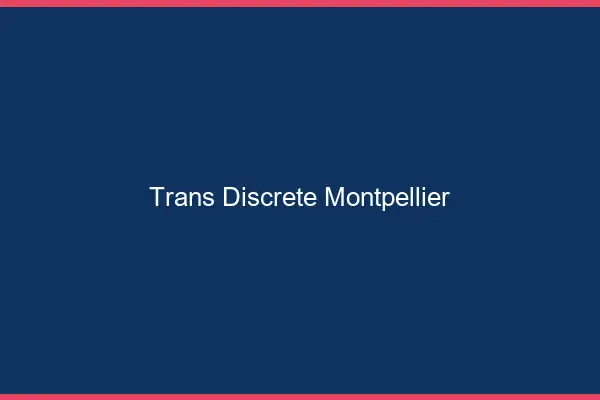 Trans discrète Montpellier