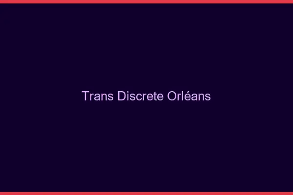 Trans discrète Orléans